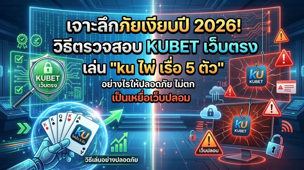 เจาะลึกภัยเงียบปี 2026! วิธีตรวจสอบ KUBET เว็บตรง เล่น "ku ไพ่ เร็ว 5 ตัว" อย่างไรให้ปลอดภัย ไม่ตกเป็นเหยื่อเว็บปลอม